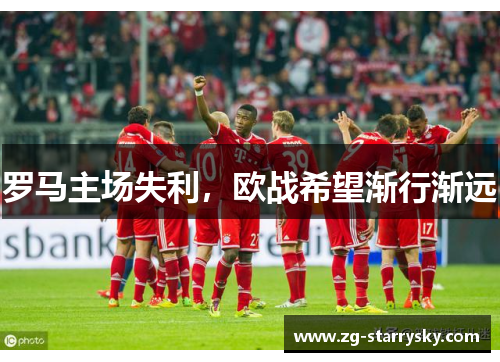 罗马主场失利，欧战希望渐行渐远