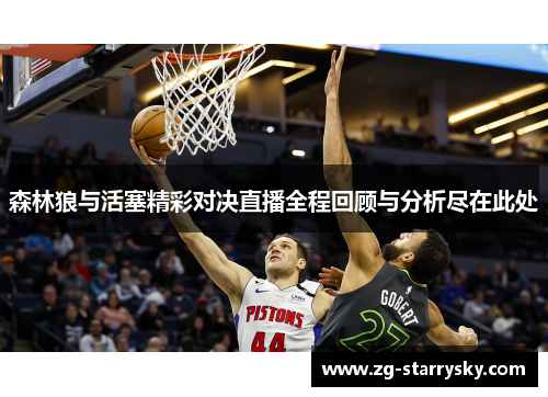 森林狼与活塞精彩对决直播全程回顾与分析尽在此处
