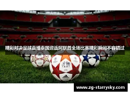 精彩对决足球直播泰国迎战阿联酋全场比赛精彩瞬间不容错过