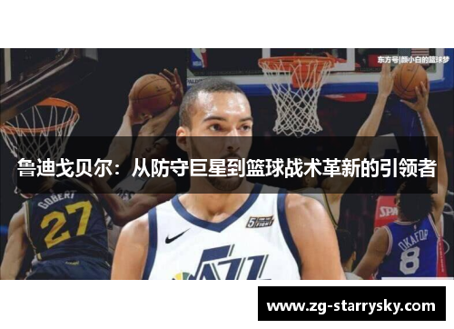 鲁迪戈贝尔：从防守巨星到篮球战术革新的引领者