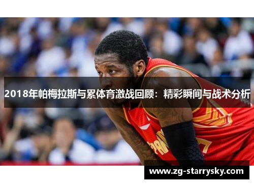 2018年帕梅拉斯与累体育激战回顾：精彩瞬间与战术分析