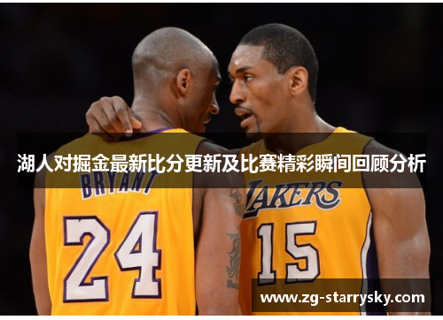 湖人对掘金最新比分更新及比赛精彩瞬间回顾分析